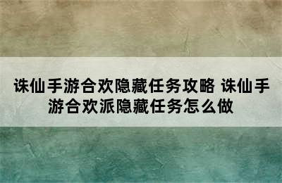 诛仙手游合欢隐藏任务攻略 诛仙手游合欢派隐藏任务怎么做